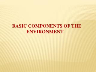 BASIC COMPONENTS OF THE ENVIRONMENT