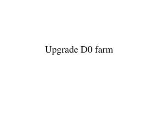 Upgrade D0 farm