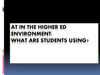 AT in the Higher Ed environment: What are students using?