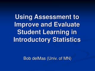 Using Assessment to Improve and Evaluate Student Learning in Introductory Statistics