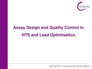Assay Design and Quality Control in HTS and Lead Optimisation.