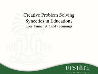 Creative Problem Solving Synectics in Education? Lori Tanner &amp; Cindy Jennings