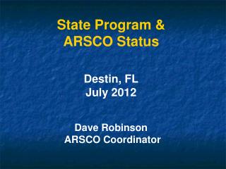State Program &amp; ARSCO Status Destin, FL July 2012 Dave Robinson ARSCO Coordinator