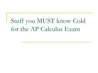 Stuff you MUST know Cold for the AP Calculus Exam