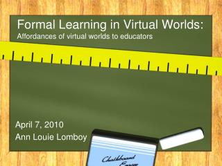 Formal Learning in Virtual Worlds: Affordances of virtual worlds to educators