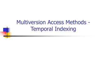 Multiversion Access Methods - Temporal Indexing