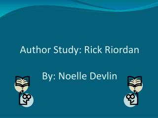 Author Study: Rick Riordan By: Noelle Devlin