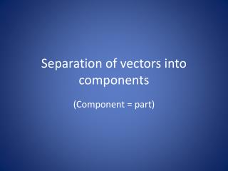 Separation of vectors into components