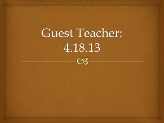 Guest Teacher: 4.18.13