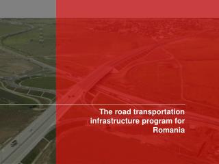 The road transportation infrastructure program for Romania