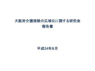大阪府介護保険の広域化に関する研究会 報告書 平成 24 年８月