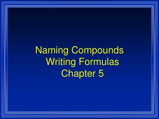Naming Compounds Writing Formulas Chapter 5
