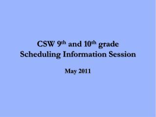 CSW 9 th and 10 th grade Scheduling Information Session