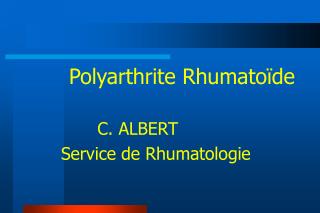 Polyarthrite Rhumatoïde 				C. ALBERT Service de Rhumatologie