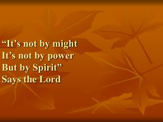 “It’s not by might It’s not by power But by Spirit” Says the Lord