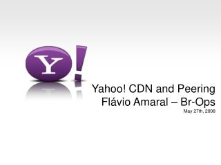 Yahoo! CDN and Peering Flávio Amaral – Br-Ops