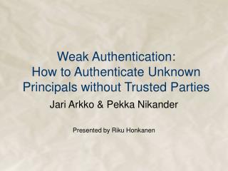Weak Authentication: How to Authenticate Unknown Principals without Trusted Parties