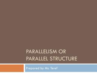 PARALLELISM OR PARALLEL STRUCTURE