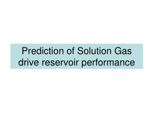 Prediction of Solution Gas drive reservoir performance