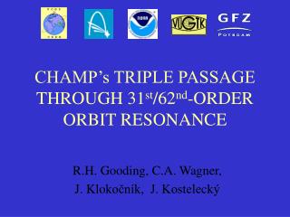 CHAMP’s TRIPLE PASSAGE THROUGH 31 st /62 nd -ORDER ORBIT RESONANCE