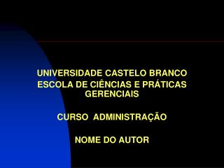 UNIVERSIDADE CASTELO BRANCO ESCOLA DE CIÊNCIAS E PRÁTICAS GERENCIAIS CURSO ADMINISTRAÇÃO