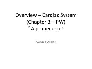 Overview – Cardiac System (Chapter 3 – PW) “ A primer coat”