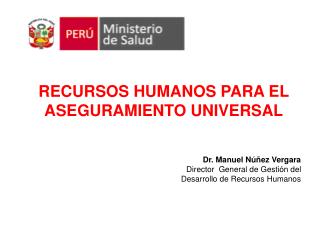 Dr. Manuel Núñez Vergara Director General de Gestión del Desarrollo de Recursos Humanos