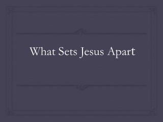 What Sets Jesus Apar t