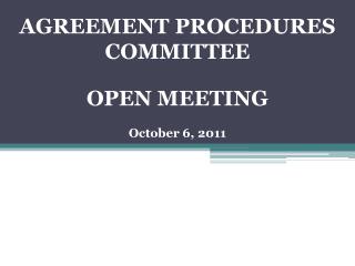 AGREEMENT PROCEDURES COMMITTEE OPEN MEETING October 6, 2011