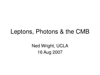 Leptons, Photons &amp; the CMB