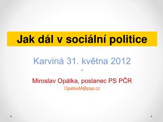 Karviná 31. května 2012 * Miroslav Opálka, poslanec PS PČR OpalkaM@psp.cz