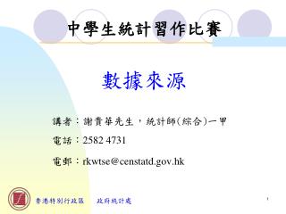 講者：謝貴華先生 ， 統計師 ( 綜合 ) 一甲 電話： 2582 4731 電郵： rkwtse@censtatd.hk