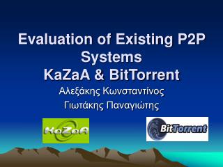 Evaluation of Existing P2P Systems KaZaA &amp; BitTorrent