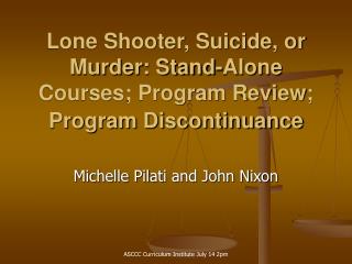 Lone Shooter, Suicide, or Murder: Stand-Alone Courses; Program Review; Program Discontinuance