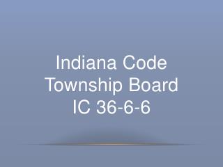 Indiana Code Township B oard IC 36-6-6