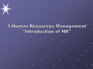 1.Human Resources Management &quot;Introduction of HR&quot;