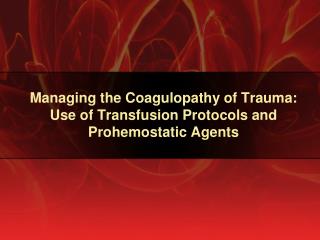 Managing the Coagulopathy of Trauma: Use of Transfusion Protocols and Prohemostatic Agents