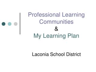 Professional Learning Communities &amp; My Learning Plan Laconia School District