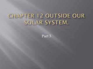 Chapter 12 Outside our solar system.