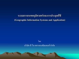 ระบบสารสนเทศภูมิศาสตร์และการประยุกต์ใช้ (Geographic Information Systems and Application)