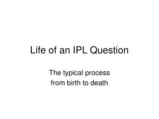 Life of an IPL Question