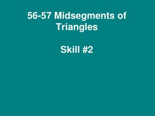 56-57 Midsegments of Triangles Skill #2
