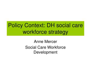 Policy Context: DH social care workforce strategy