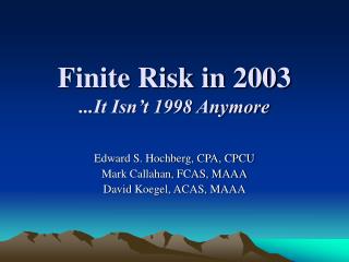 Finite Risk in 2003 ...It Isn’t 1998 Anymore