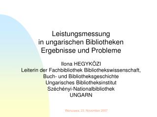 Leistungsmessung in ungarischen Bibliotheken Ergebnisse und Probleme Ilona HEGYKÖZI