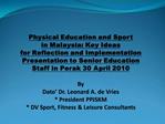 Physical Education and Sport in Malaysia: Key Ideas for Reflection and Implementation Presentation to Senior Education