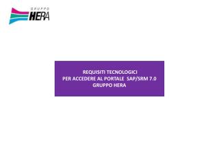 REQUISITI TECNOLOGICI PER ACCEDERE AL PORTALE SAP/SRM 7.0 GRUPPO HERA