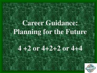 Career Guidance: Planning for the Future 4 +2 or 4+2+2 or 4+4