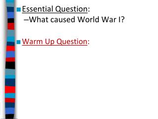 Essential Question : What caused World War I? Warm Up Question :