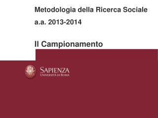 Metodologia della Ricerca Sociale a.a. 2013-2014 Il Campionamento